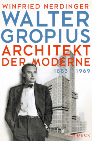 Walter Gropius. Architekt der Moderne